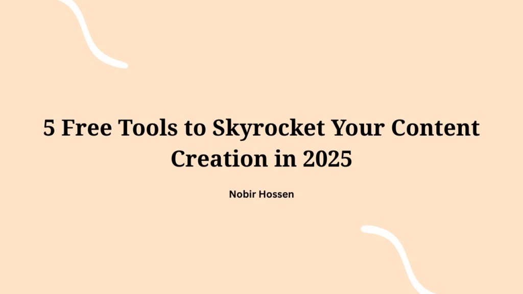 5 Free Tools to Skyrocket Your Content Creation in 2025