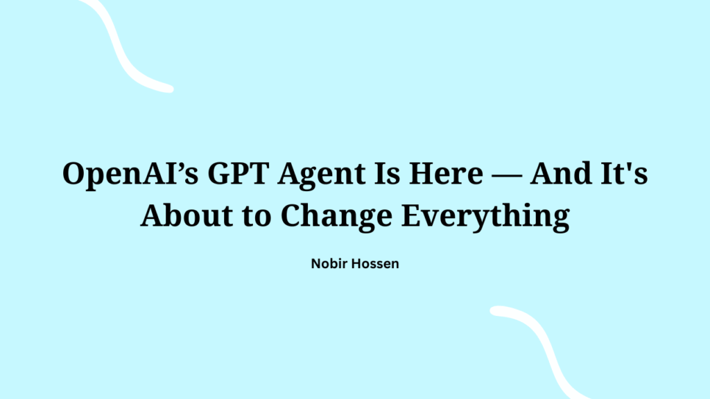 OpenAI’s GPT Agent Is Here — And It's About to Change Everything
